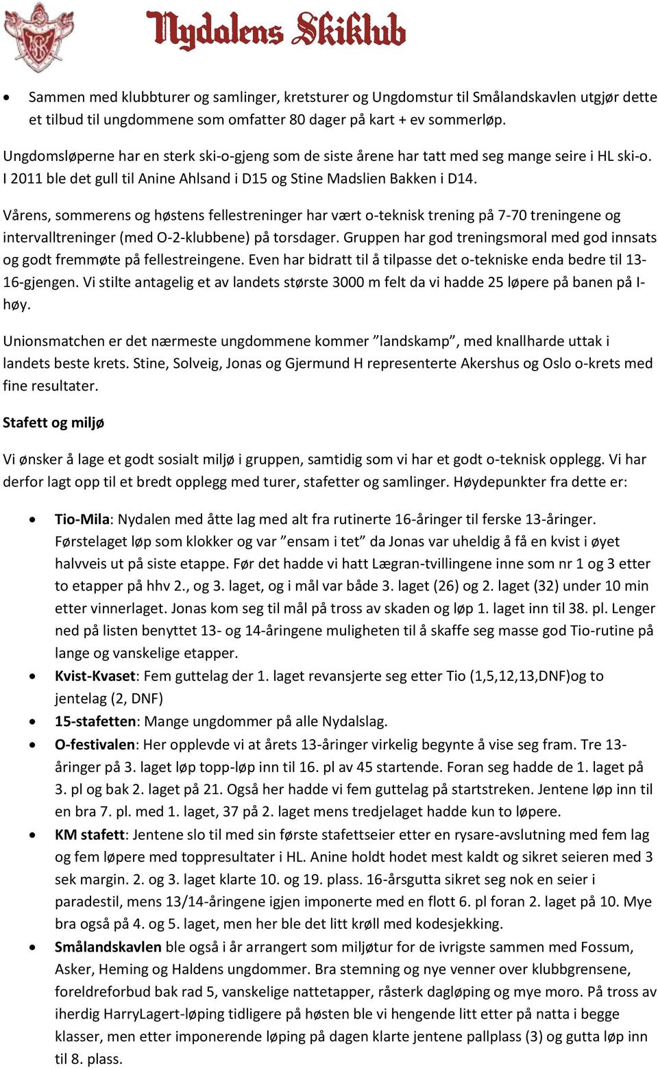 Vårens, sommerens og høstens fellestreninger har vært o-teknisk trening på 7-70 treningene og intervalltreninger (med O-2-klubbene) på torsdager.