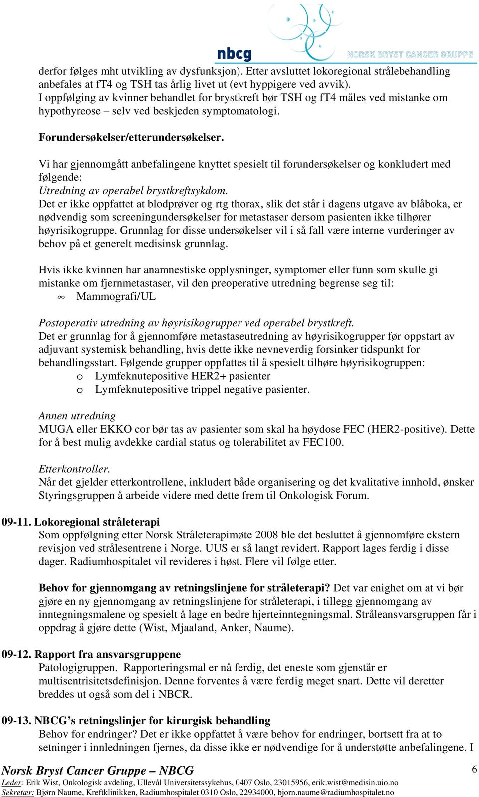 Vi har gjennomgått anbefalingene knyttet spesielt til forundersøkelser og konkludert med følgende: Utredning av operabel brystkreftsykdom.