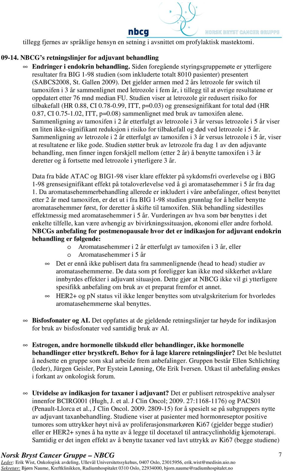 Det gjelder armen med 2 års letrozole før switch til tamoxifen i 3 år sammenlignet med letrozole i fem år, i tillegg til at øvrige resultatene er oppdatert etter 76 mnd median FU.