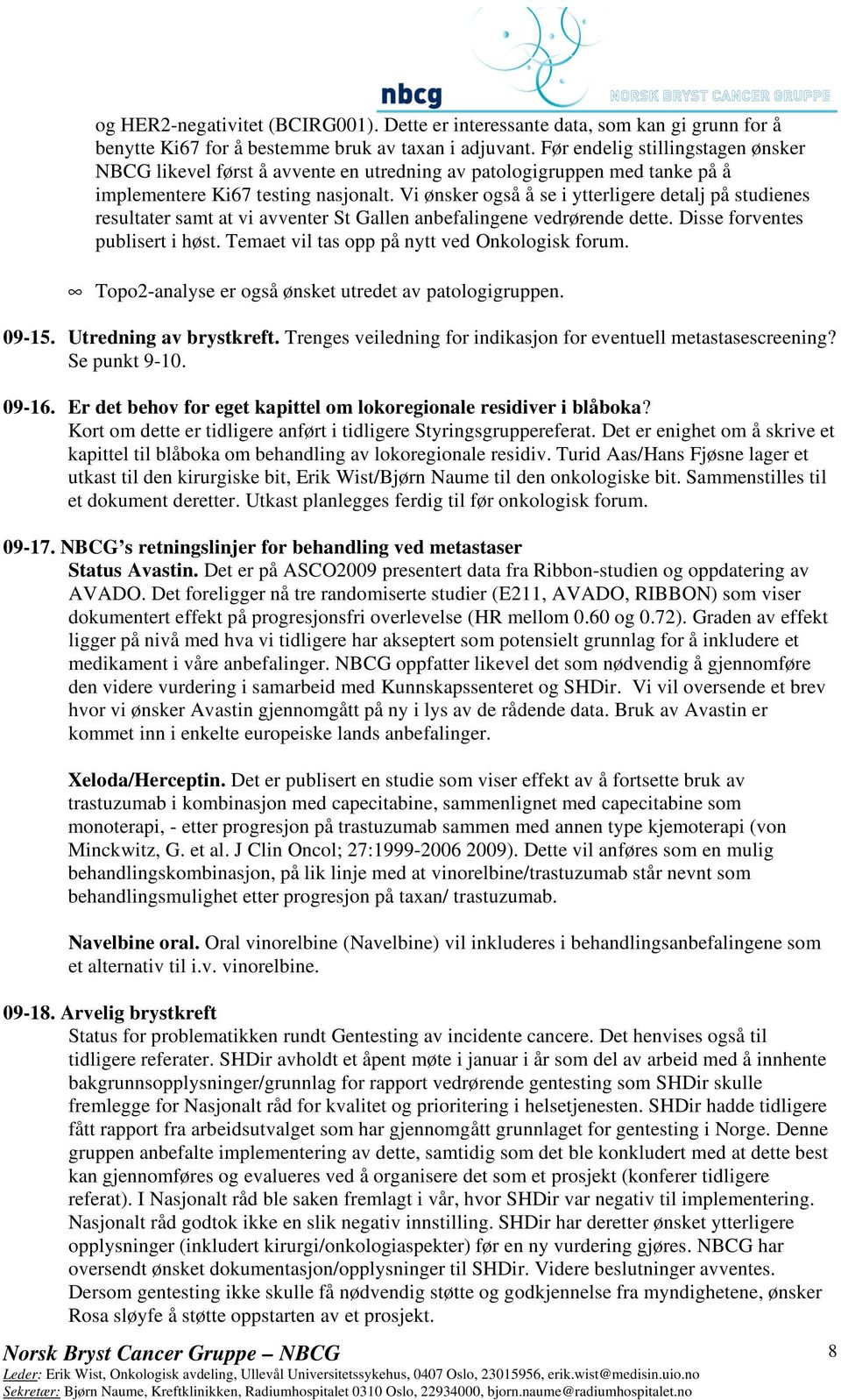 Vi ønsker også å se i ytterligere detalj på studienes resultater samt at vi avventer St Gallen anbefalingene vedrørende dette. Disse forventes publisert i høst.