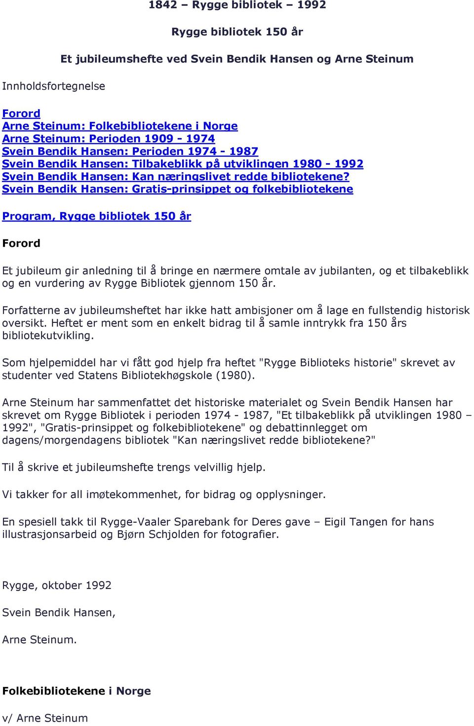 Svein Bendik Hansen: Gratis-prinsippet og folkebibliotekene Program, Rygge bibliotek 150 år Forord Et jubileum gir anledning til å bringe en nærmere omtale av jubilanten, og et tilbakeblikk og en