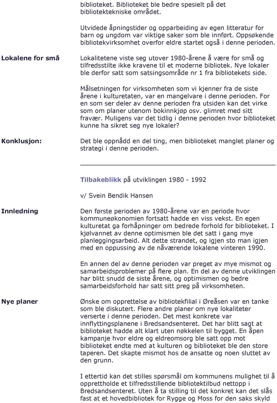 Lokalene for små Lokalitetene viste seg utover 1980-årene å være for små og tilfredsstilte ikke kravene til et moderne bibliotek.