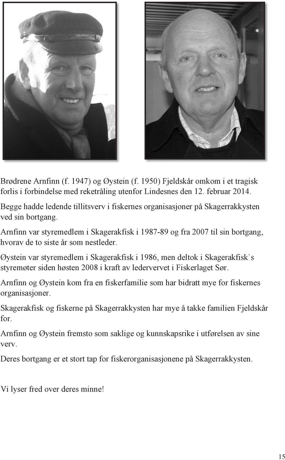 Arnfinn var styremedlem i Skagerakfisk i 1987-89 og fra 2007 til sin bortgang, hvorav de to siste år som nestleder.