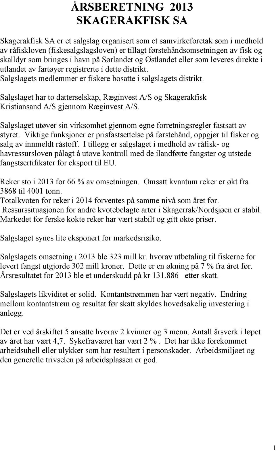 Salgslaget har to datterselskap, Ræginvest A/S og Skagerakfisk Kristiansand A/S gjennom Ræginvest A/S. Salgslaget utøver sin virksomhet gjennom egne forretningsregler fastsatt av styret.