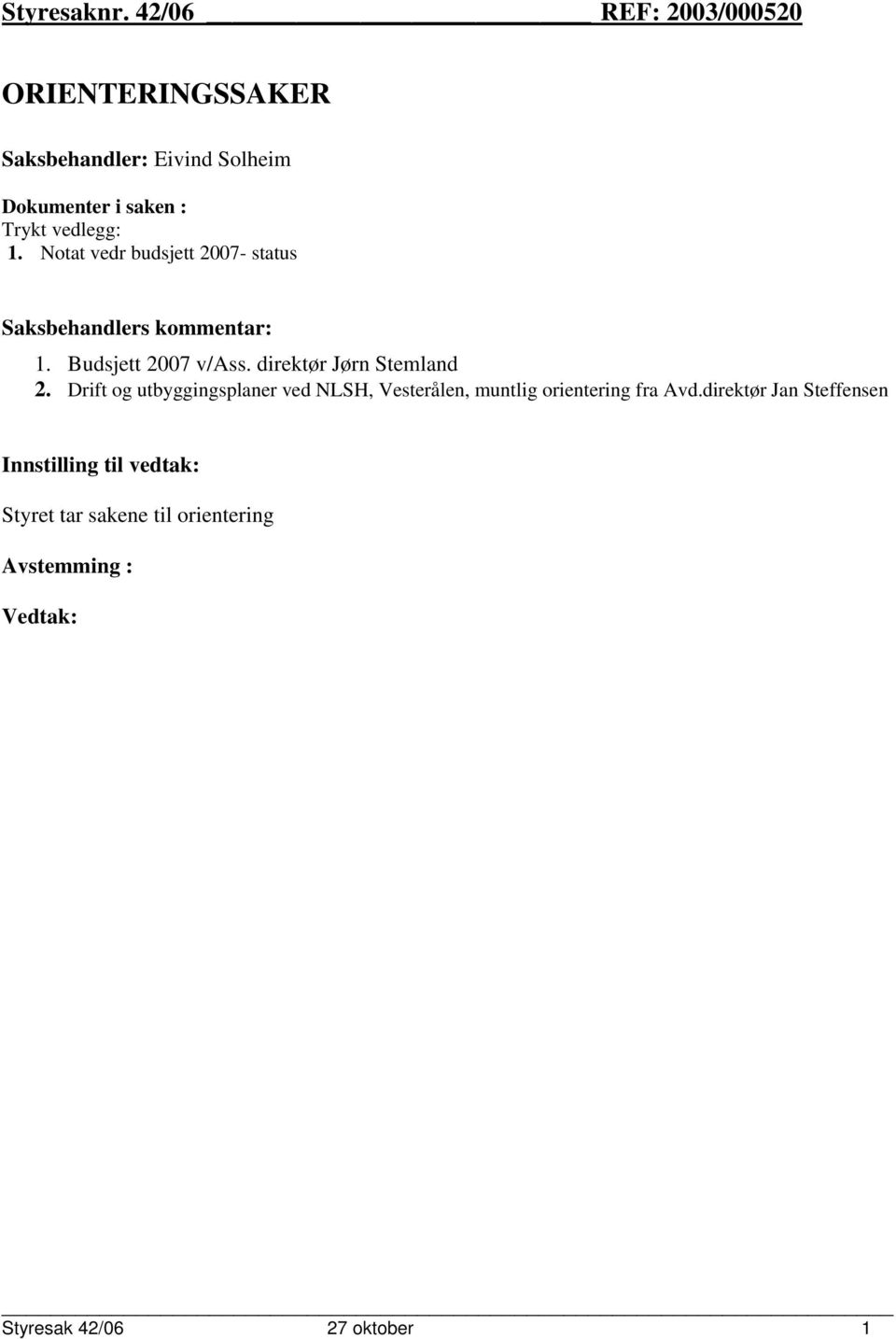 Notat vedr budsjett 2007- status Saksbehandlers kommentar: 1. Budsjett 2007 v/ass. direktør Jørn Stemland 2.