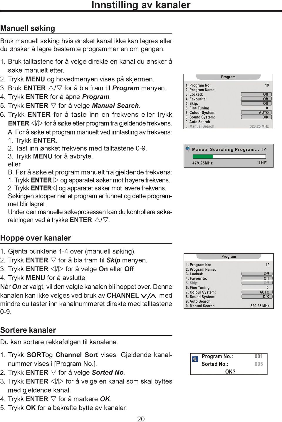 Trykk ENTER for å åpne Program. 5. Trykk ENTER for å velge Manual Search. 6. Trykk ENTER for å taste inn en frekvens eller trykk ENTER / for å søke etter program fra gjeldende frekvens. A.