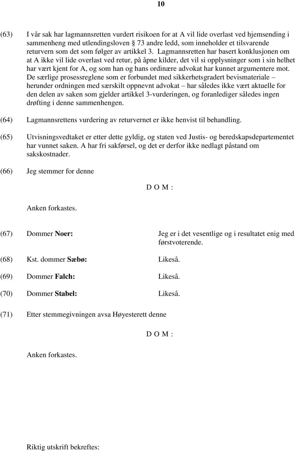 Lagmannsretten har basert konklusjonen om at A ikke vil lide overlast ved retur, på åpne kilder, det vil si opplysninger som i sin helhet har vært kjent for A, og som han og hans ordinære advokat har