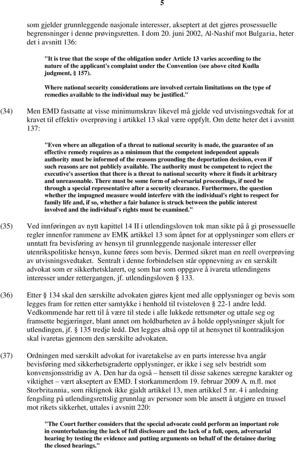 Convention (see above cited Kudła judgment, 157). Where national security considerations are involved certain limitations on the type of remedies available to the individual may be justified.