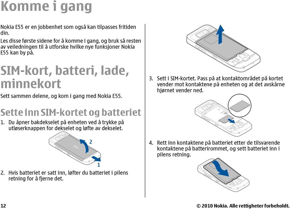 SIM-kort, batteri, lade, minnekort Sett sammen delene, og kom i gang med Nokia E55. 3. Sett i SIM-kortet.