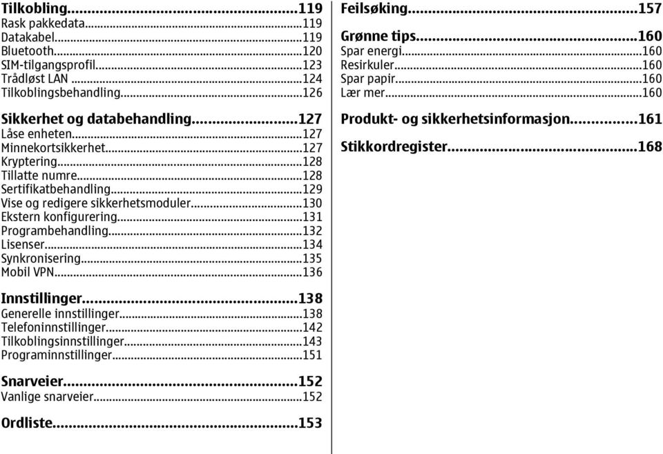 ..134 Synkronisering...135 Mobil VPN...136 Feilsøking...157 Grønne tips...160 Spar energi...160 Resirkuler...160 Spar papir...160 Lær mer...160 Produkt- og sikkerhetsinformasjon.