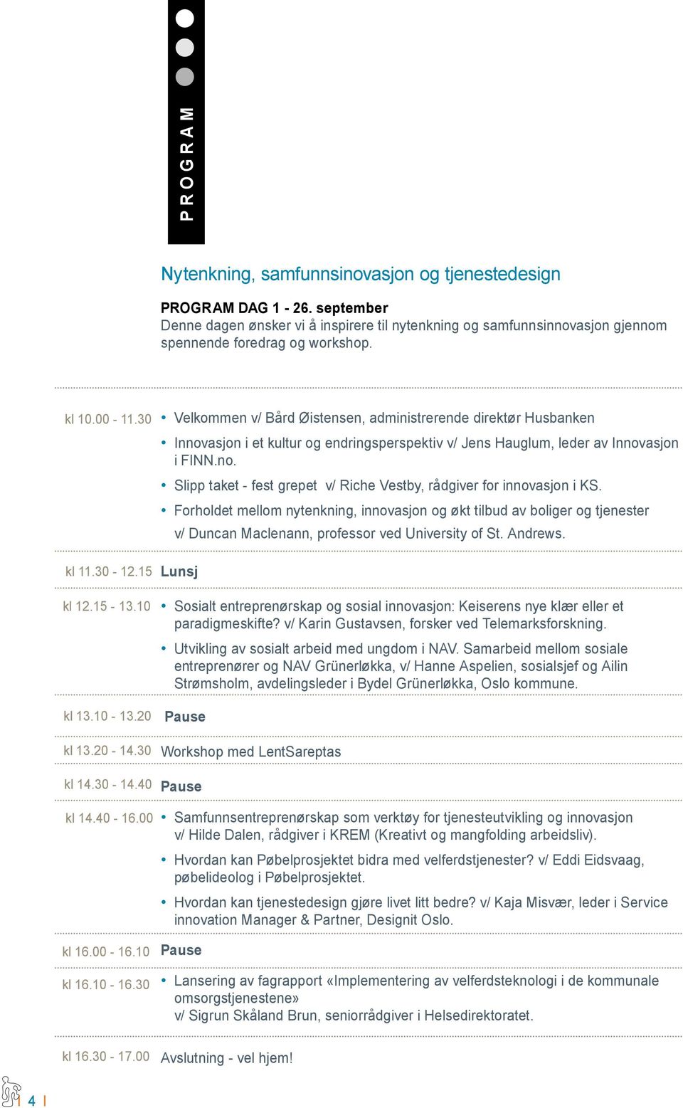 30 Velkommen v/ Bård Øistensen, administrerende direktør Husbanken Innovasjon i et kultur og endringsperspektiv v/ Jens Hauglum, leder av Innovasjon i FINN.no. Slipp taket - fest grepet v/ Riche Vestby, rådgiver for innovasjon i KS.