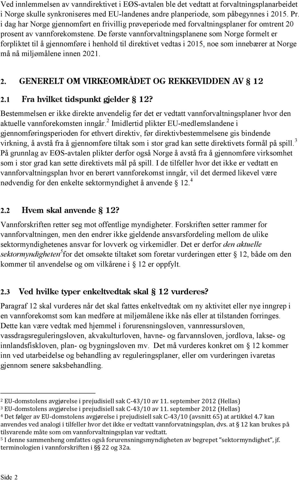 De første vannforvaltningsplanene som Norge formelt er forpliktet til å gjennomføre i henhold til direktivet vedtas i 2015, noe som innebærer at Norge må nå miljømålene innen 2021. 2. GENERELT OM VIRKEOMRÅDET OG REKKEVIDDEN AV 12 2.