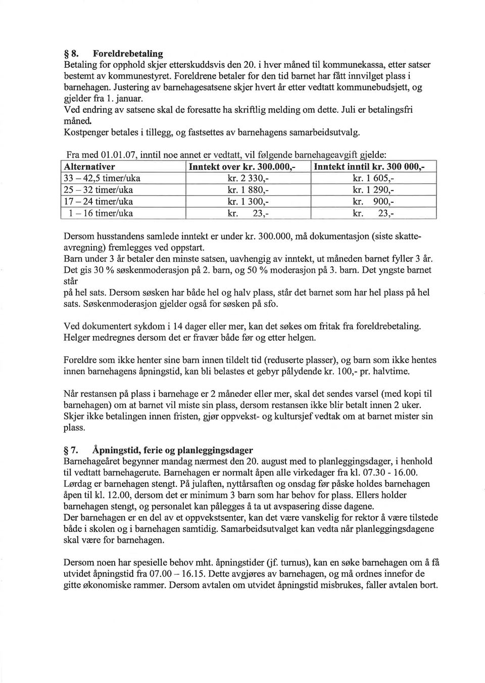 Ved endring av satsene skal de foresatte ha skriftlig melding om dette. Juli er betalingsfü måned" Kostpenger betales i tillegg, og fastsettes av barnehagens samarbeidsutvalg. Fra med 01.