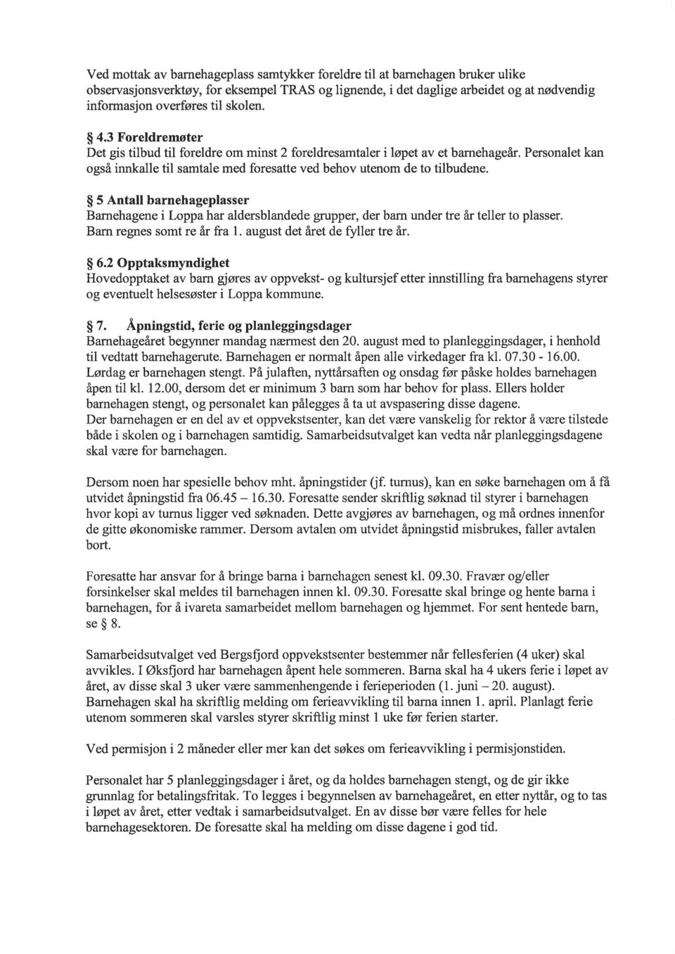 $ 5 Antatl barnehageplasser Barnehagene i Loppa har aldersblandede grupper, der barn under tre år teller to plasser Barn regnes somt re år fra 1. august det året de fyller tre år. $ 6.