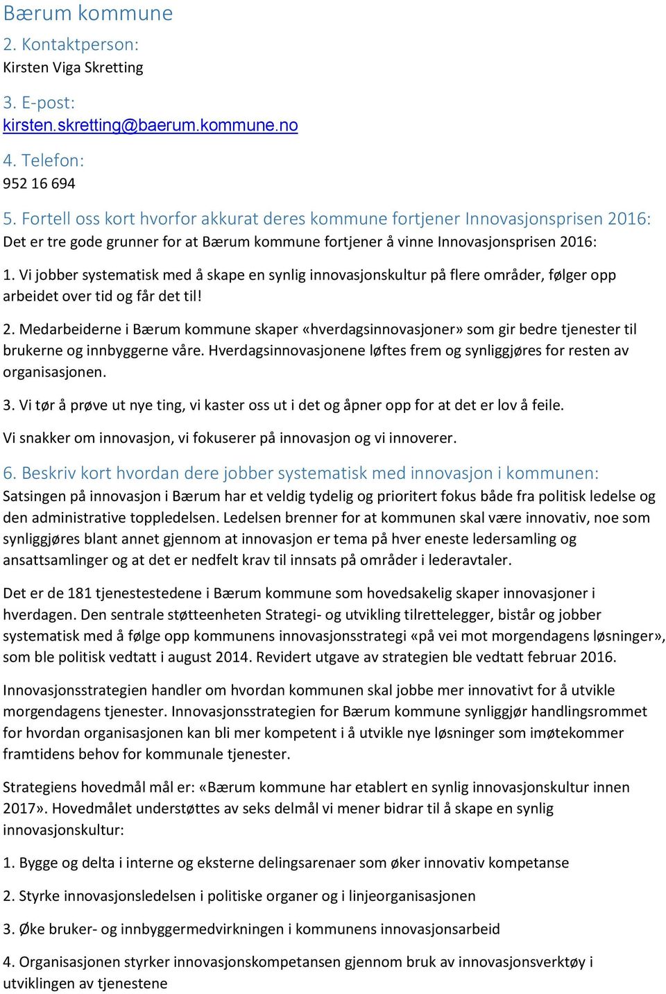 Vi jobber systematisk med å skape en synlig innovasjonskultur på flere områder, følger opp arbeidet over tid og får det til! 2.