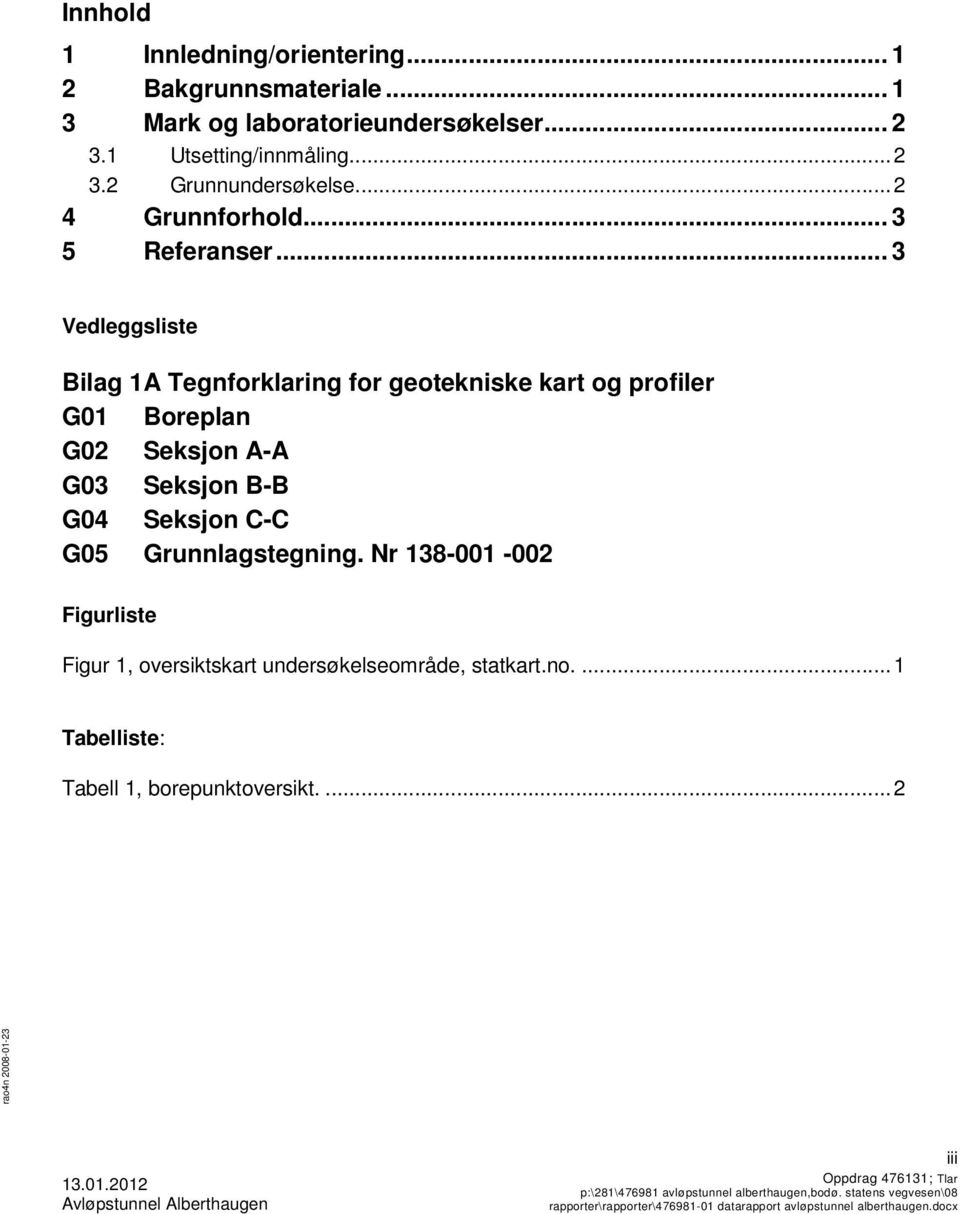 .. 3 Vedleggsliste Bilag 1A Tegnforklaring for geotekniske kart og profiler G01 Boreplan G02 Seksjon A-A G03 Seksjon B-B G04 Seksjon C-C G05