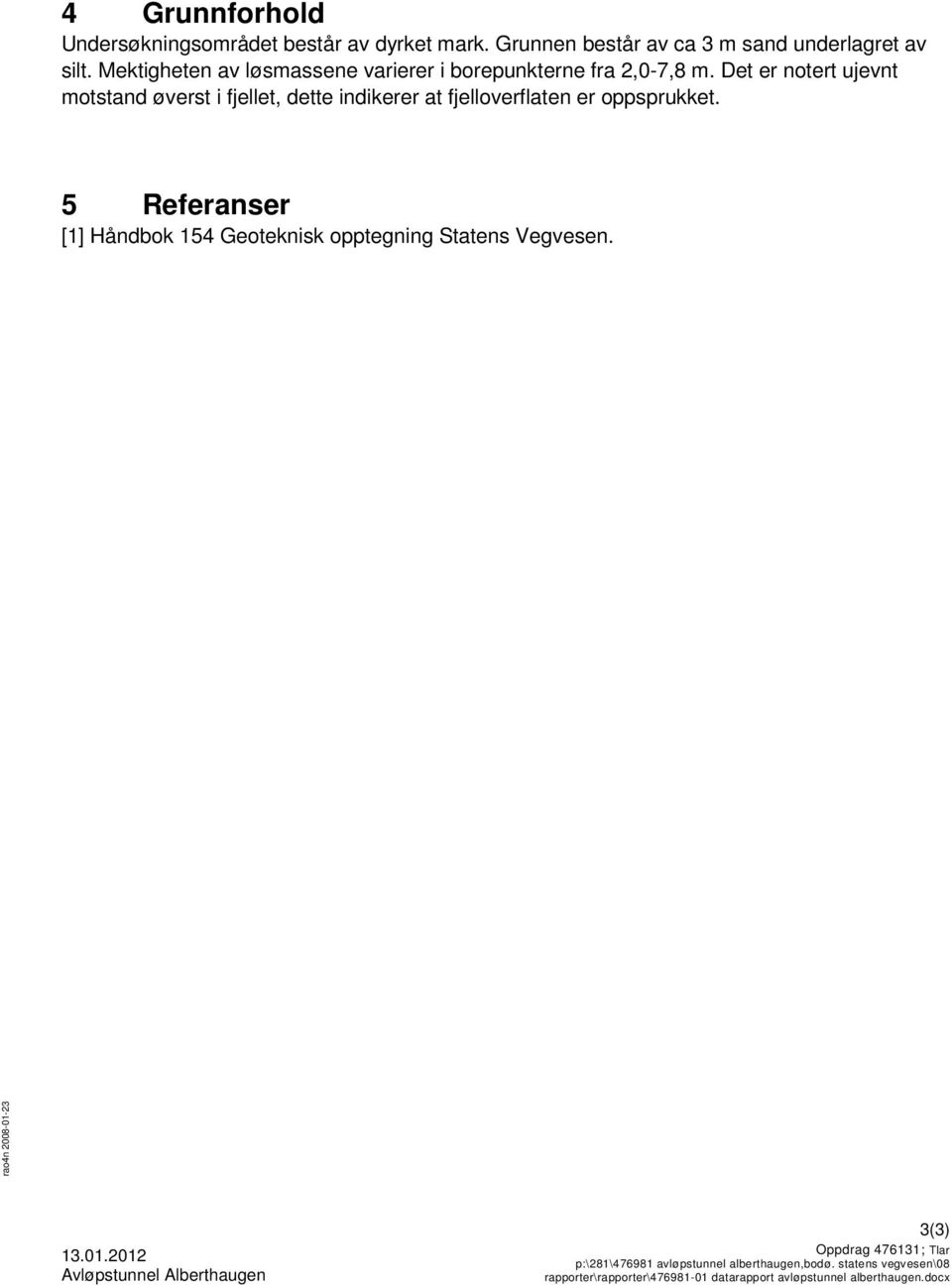 Mektigheten av løsmassene varierer i borepunkterne fra 2,0-7,8 m.