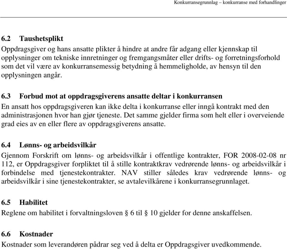 3 Forbud mot at oppdragsgiverens ansatte deltar i konkurransen En ansatt hos oppdragsgiveren kan ikke delta i konkurranse eller inngå kontrakt med den administrasjonen hvor han gjør tjeneste.