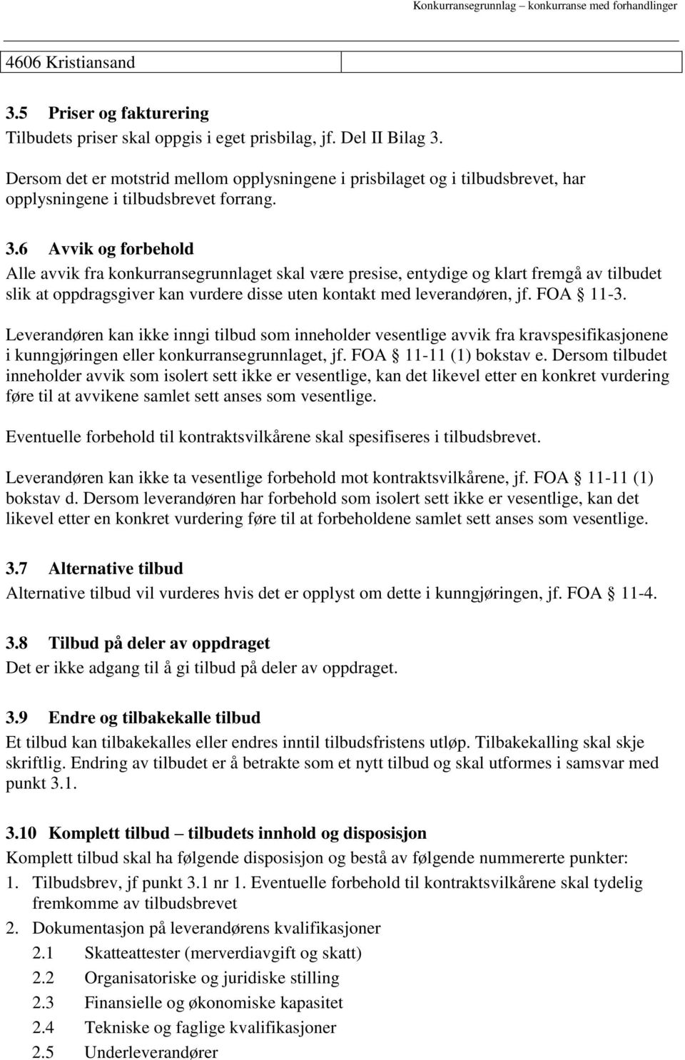 6 Avvik og forbehold Alle avvik fra konkurransegrunnlaget skal være presise, entydige og klart fremgå av tilbudet slik at oppdragsgiver kan vurdere disse uten kontakt med leverandøren, jf. FOA 11-3.