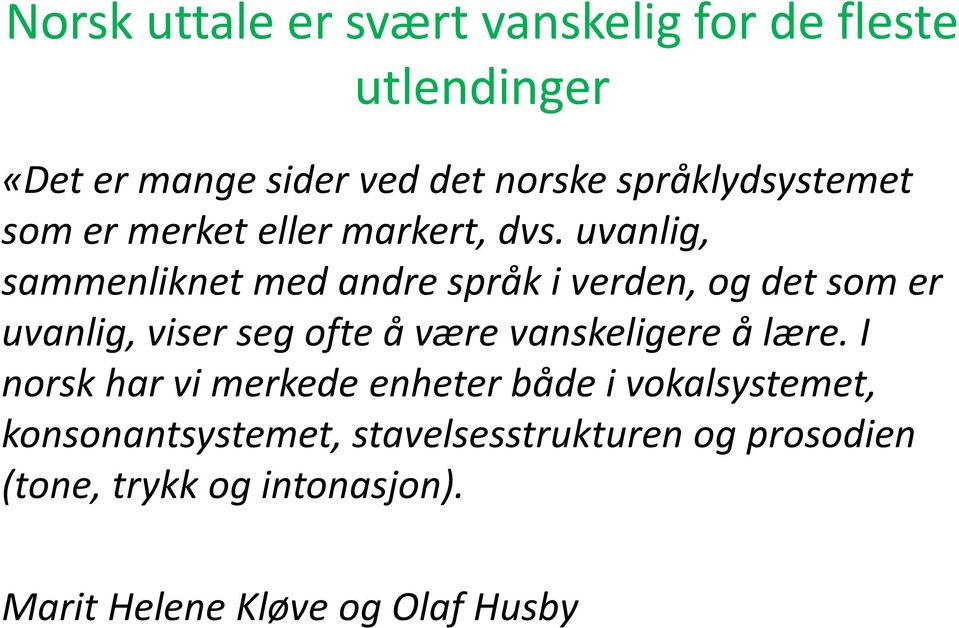 uvanlig, sammenliknet med andre språk i verden, og det som er uvanlig, viser seg ofte å være vanskeligere