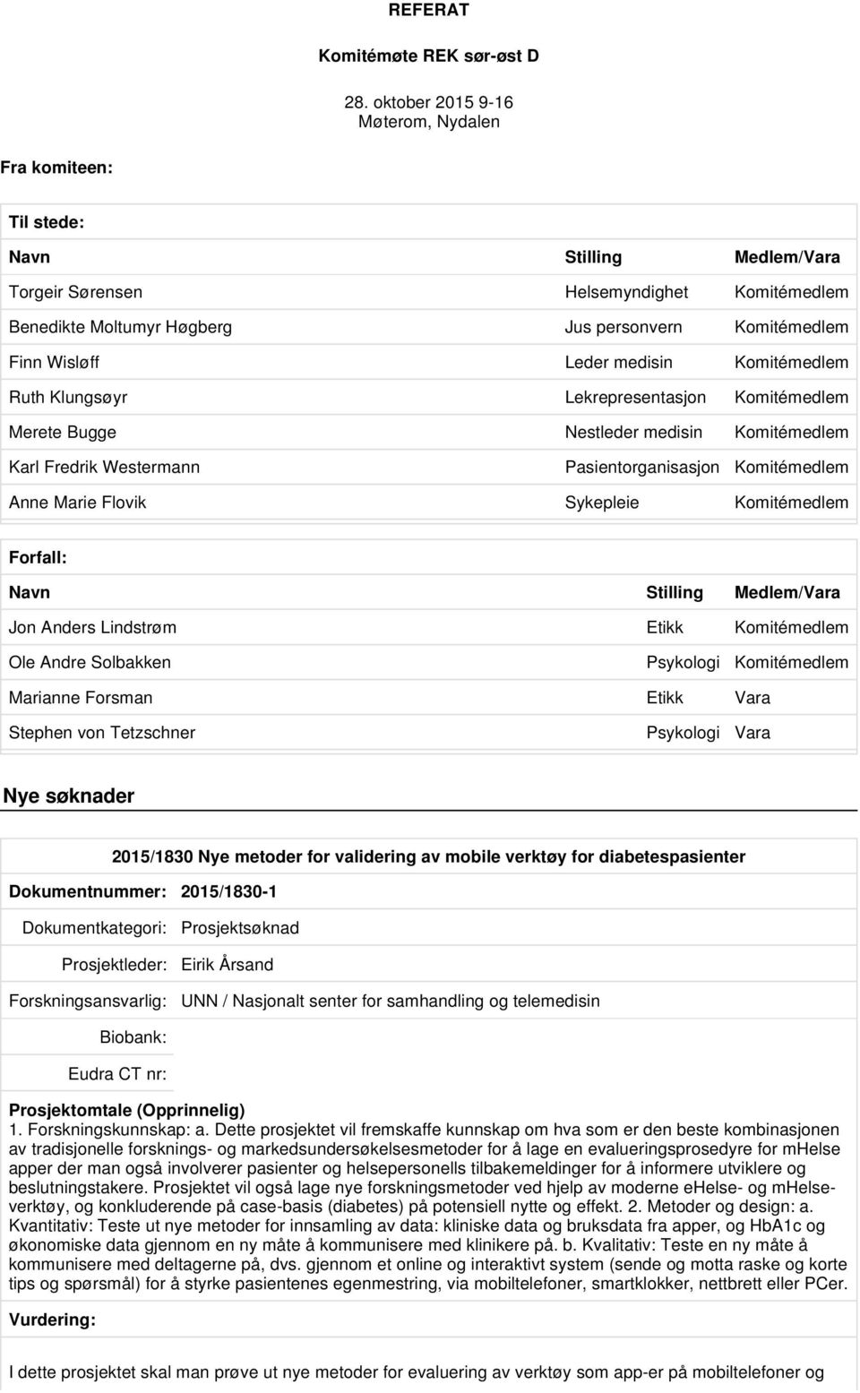 Leder medisin Komitémedlem Ruth Klungsøyr Lekrepresentasjon Komitémedlem Merete Bugge Nestleder medisin Komitémedlem Karl Fredrik Westermann Pasientorganisasjon Komitémedlem Anne Marie Flovik