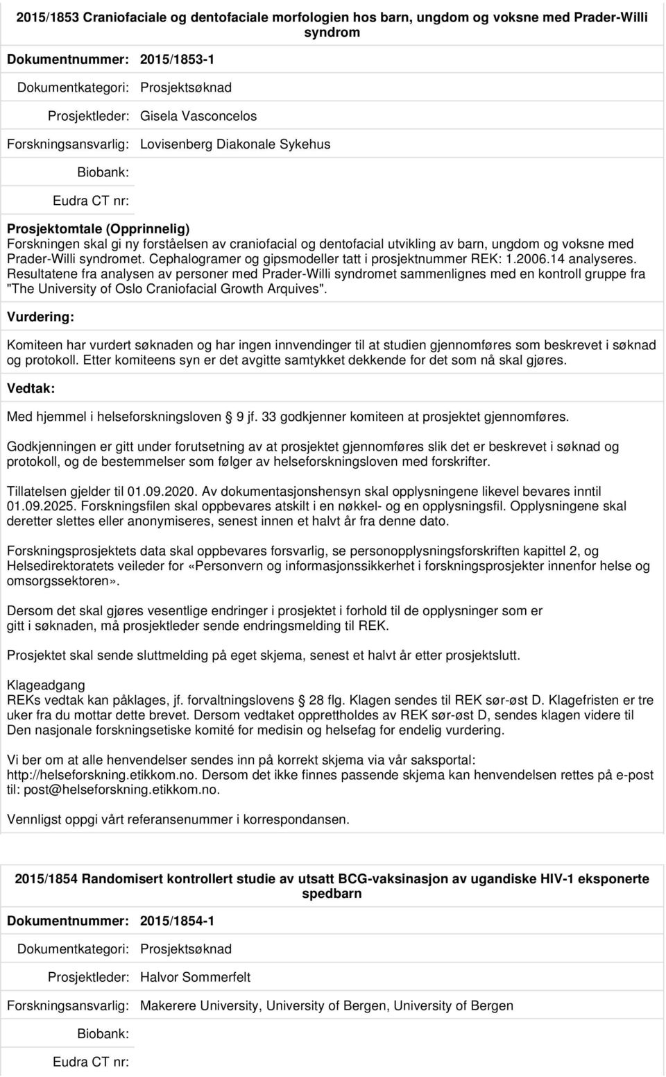 Cephalogramer og gipsmodeller tatt i prosjektnummer REK: 1.2006.14 analyseres.