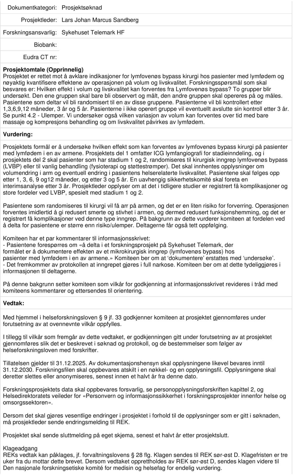 To grupper blir undersøkt. Den ene gruppen skal bare bli observert og målt, den andre gruppen skal opereres på og måles. Pasientene som deltar vil bli randomisert til en av disse gruppene.