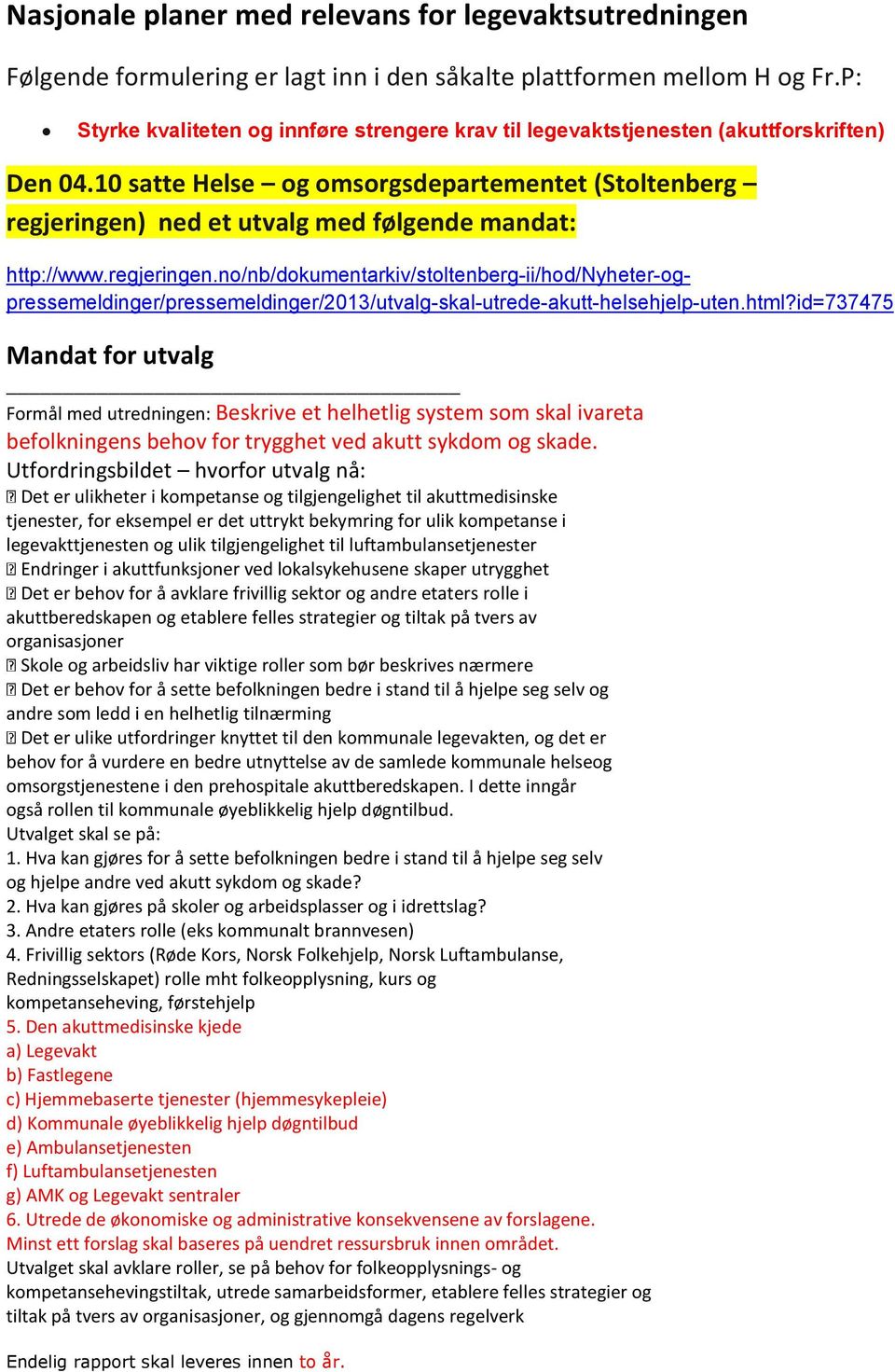 10 satte Helse og omsorgsdepartementet (Stoltenberg regjeringen) ned et utvalg med følgende mandat: http://www.regjeringen.no/nb/dokumentarkiv/stoltenberg-ii/hod/nyheter-ogpressemeldinger/pressemeldinger/2013/utvalg-skal-utrede-akutt-helsehjelp-uten.