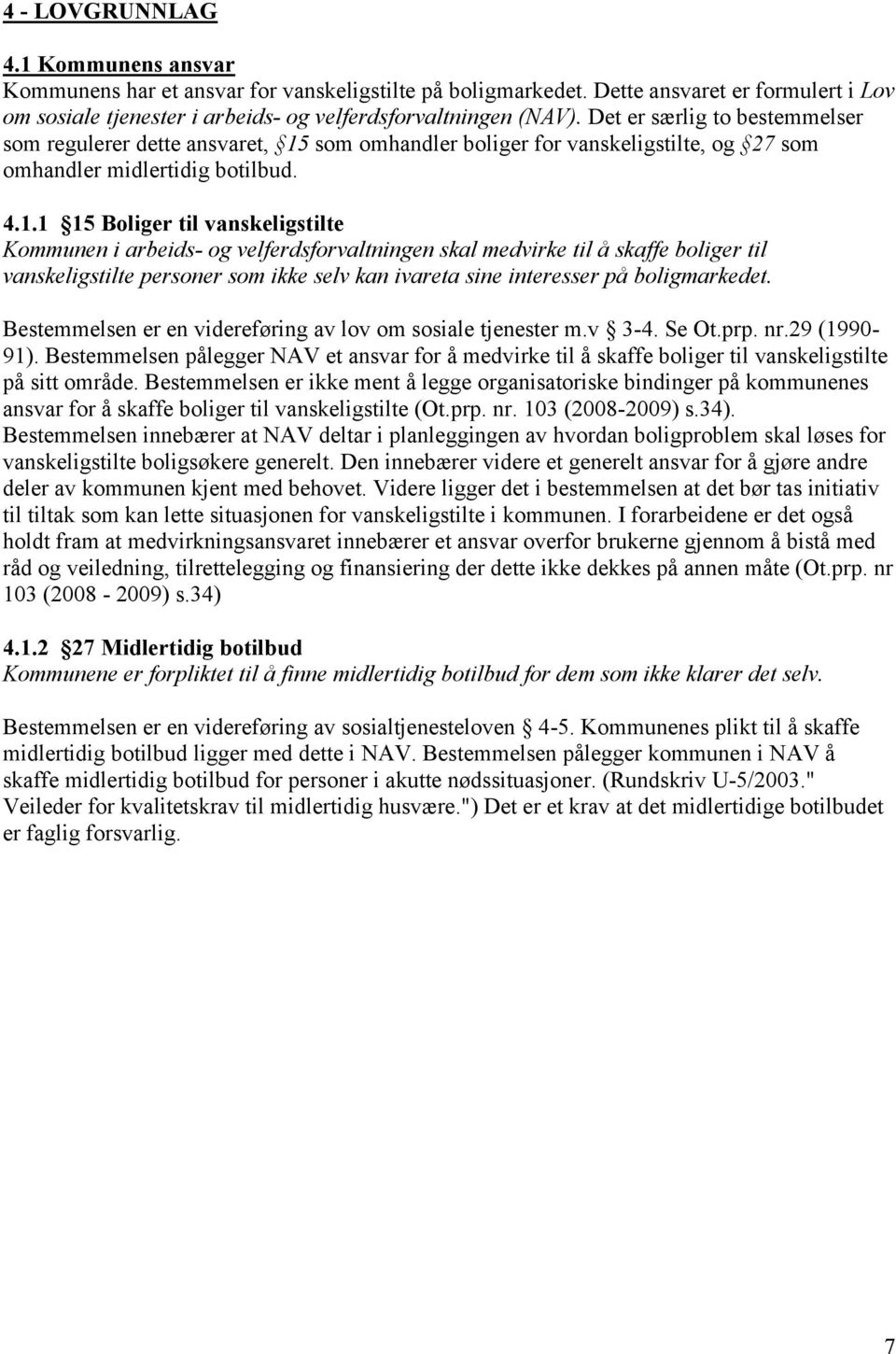 som omhandler boliger for vanskeligstilte, og 27 som omhandler midlertidig botilbud. 4.1.