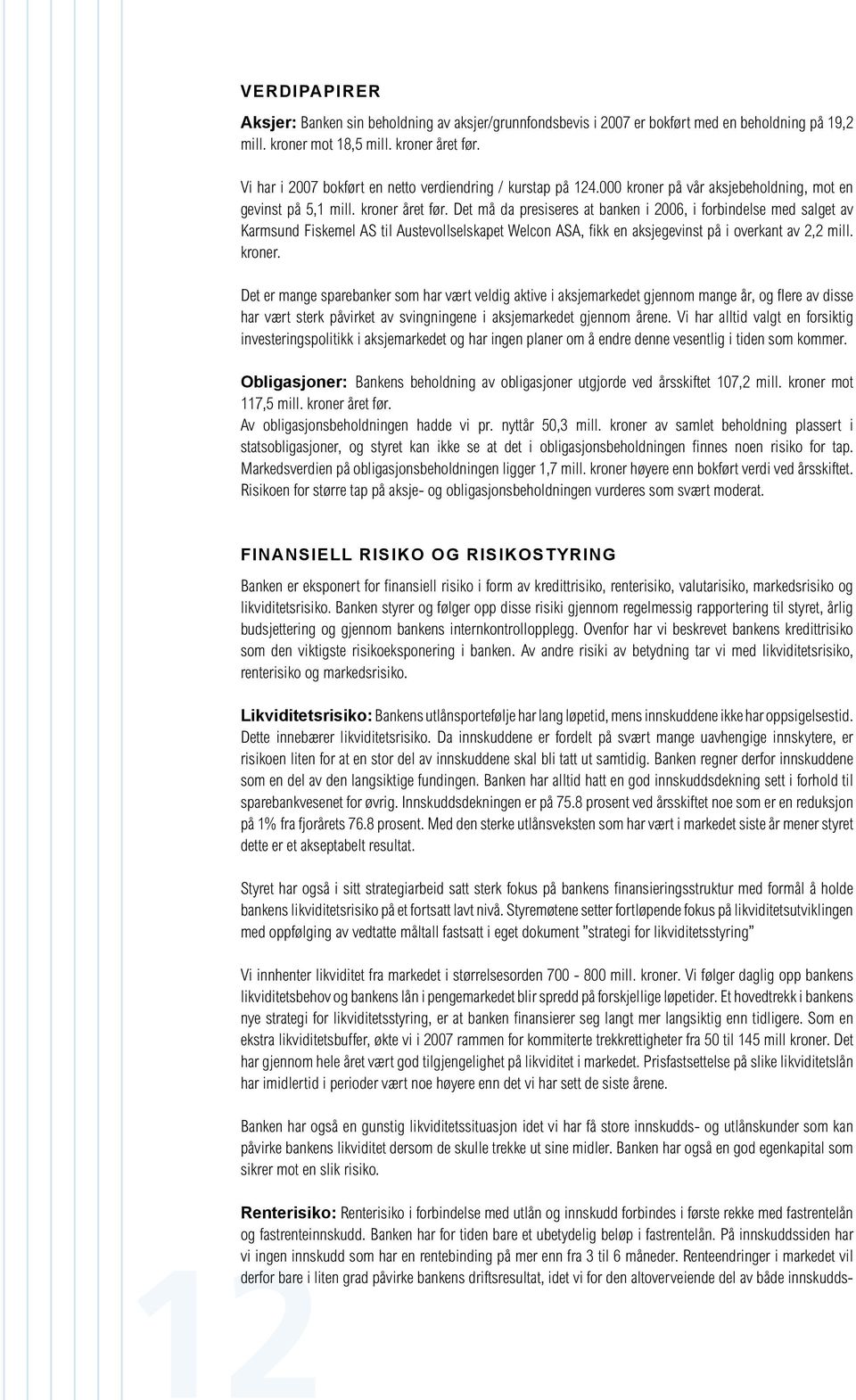 Det må da presiseres at bake i 2006, i forbidelse med salget av Karmsud Fiskemel AS til Austevollselskapet Welco ASA, fikk e aksjegevist på i overkat av 2,2 mill. kroer.