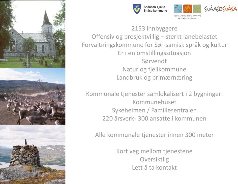 tjenester samlokalisert i 2 bygninger: Kommunehuset Sykeheimen / Familiesentralen 220 årsverk- 300