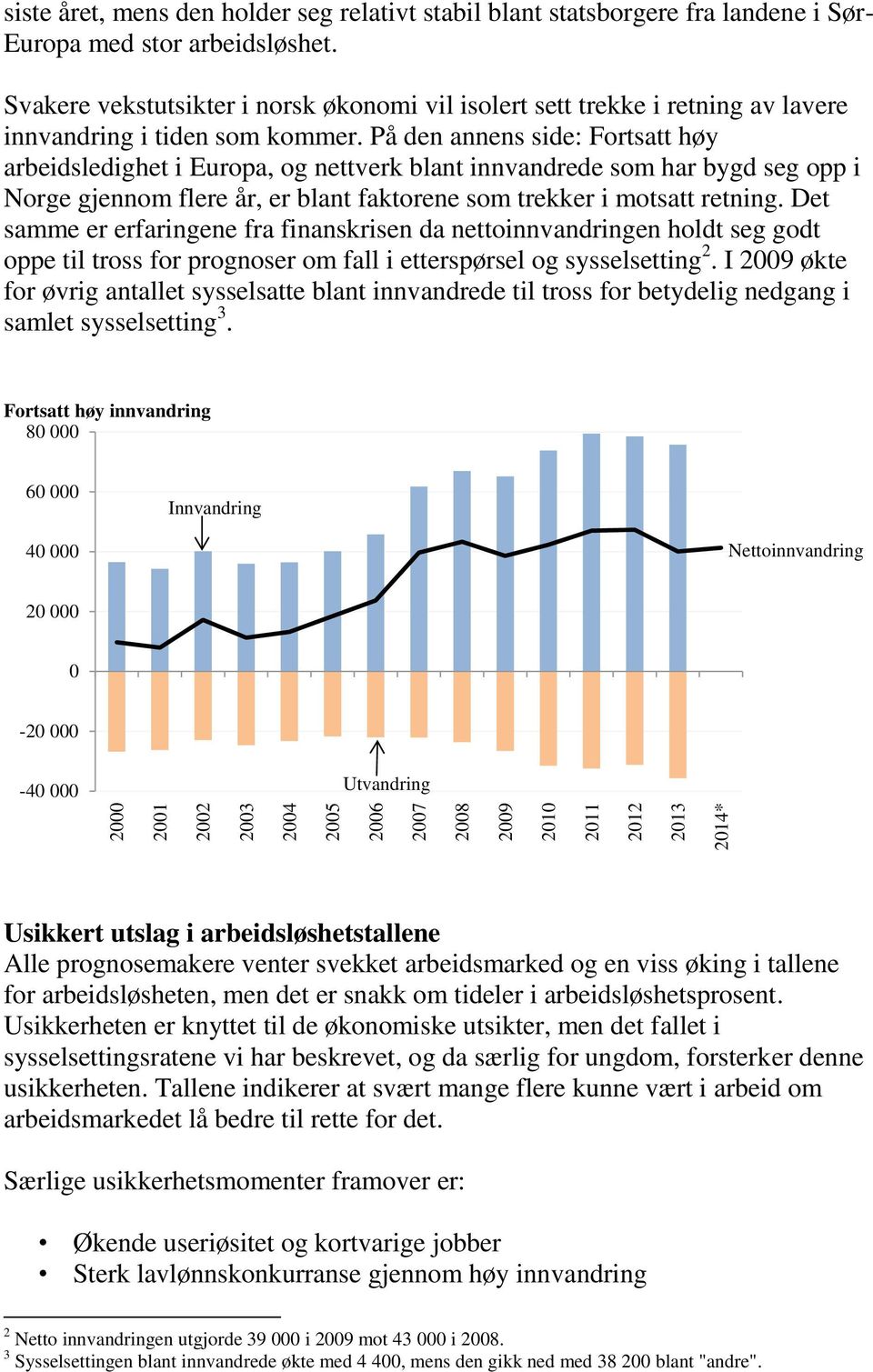 På den annens side: Fortsatt høy arbeidsledighet i Europa, og nettverk blant innvandrede som har bygd seg opp i Norge gjennom flere år, er blant faktorene som trekker i motsatt retning.