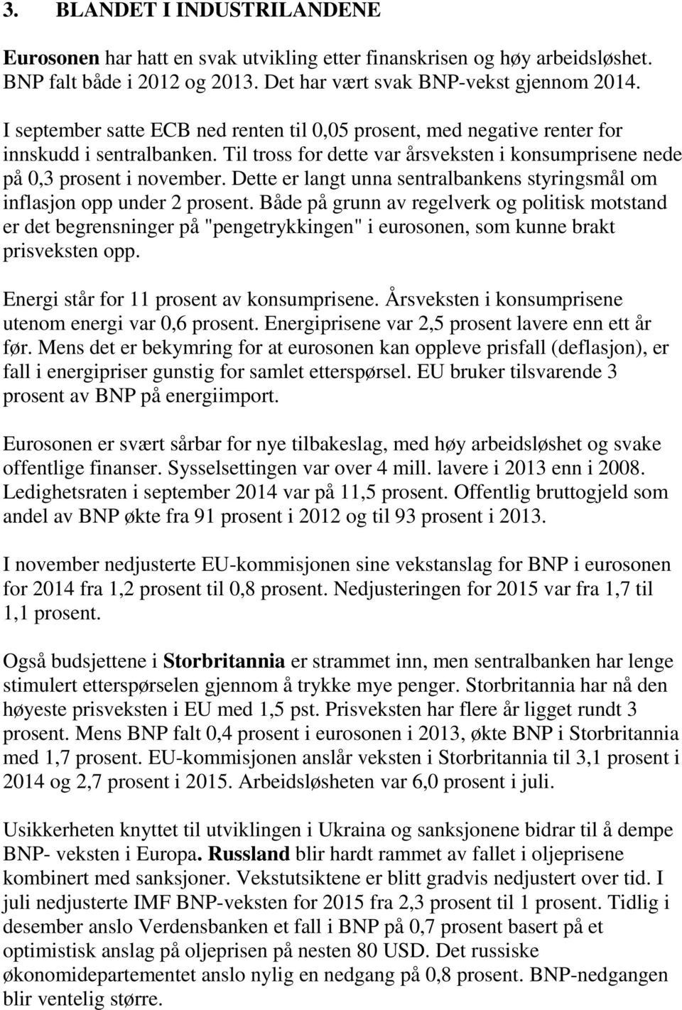 Dette er langt unna sentralbankens styringsmål om inflasjon opp under 2 prosent.