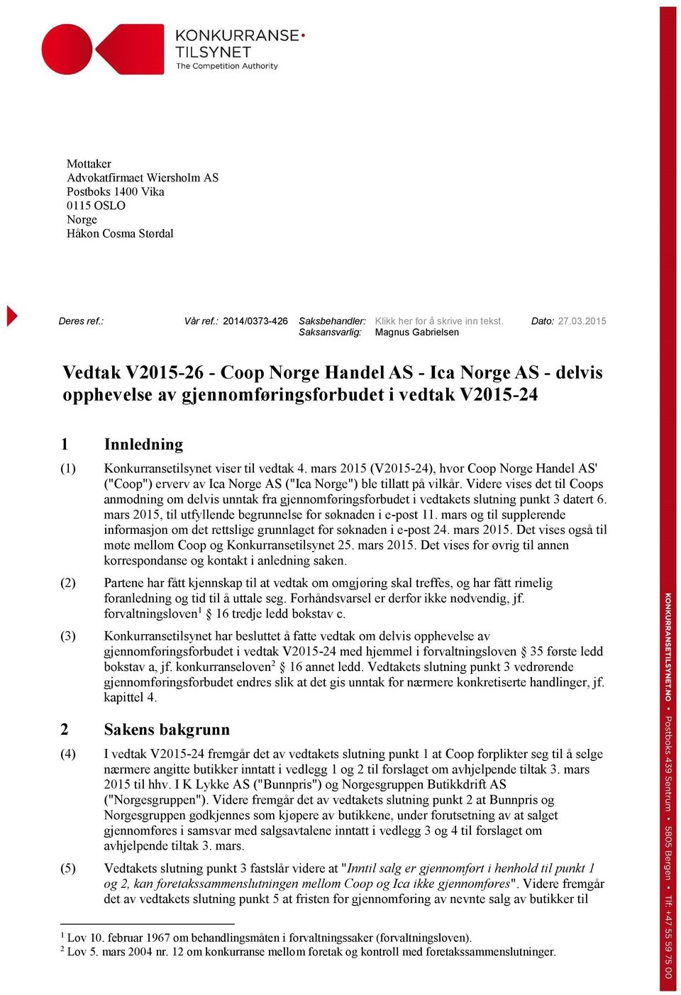 2015 Vedtak V2015-26 - Coop Norge Handel AS - Ica Norge AS - delvis opphevelse av gjennomføringsforbudet i vedtak V2015-24 1 Innledning (1) Konkurransetilsynet viser til vedtak 4.