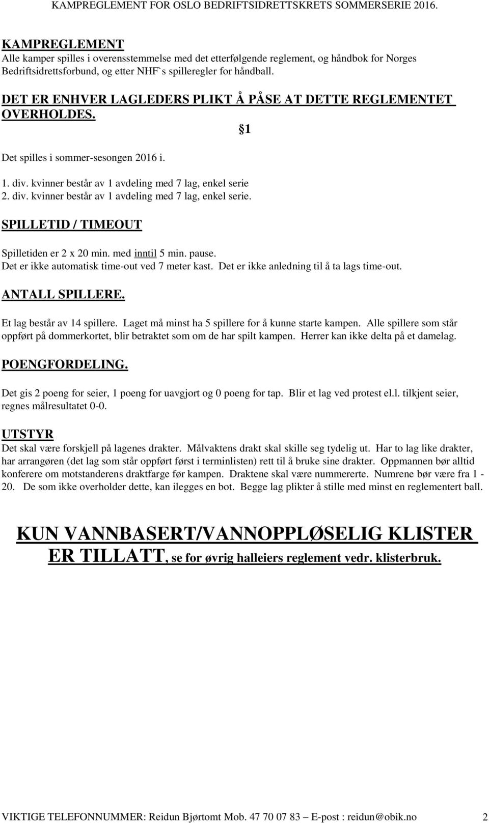 2. div. kvinner består av 1 avdeling med 7 lag, enkel serie. SPILLETID / TIMEOUT Spilletiden er 2 x 20 min. med inntil 5 min. pause. Det er ikke automatisk time-out ved 7 meter kast.