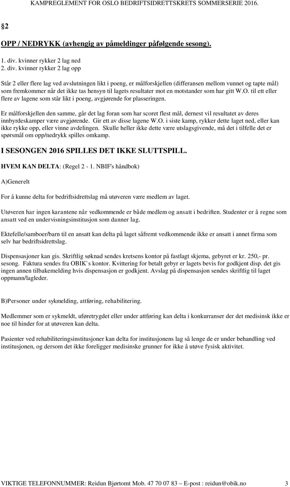 kvinner rykker 2 lag opp Står 2 eller flere lag ved avslutningen likt i poeng, er målforskjellen (differansen mellom vunnet og tapte mål) som fremkommer når det ikke tas hensyn til lagets resultater