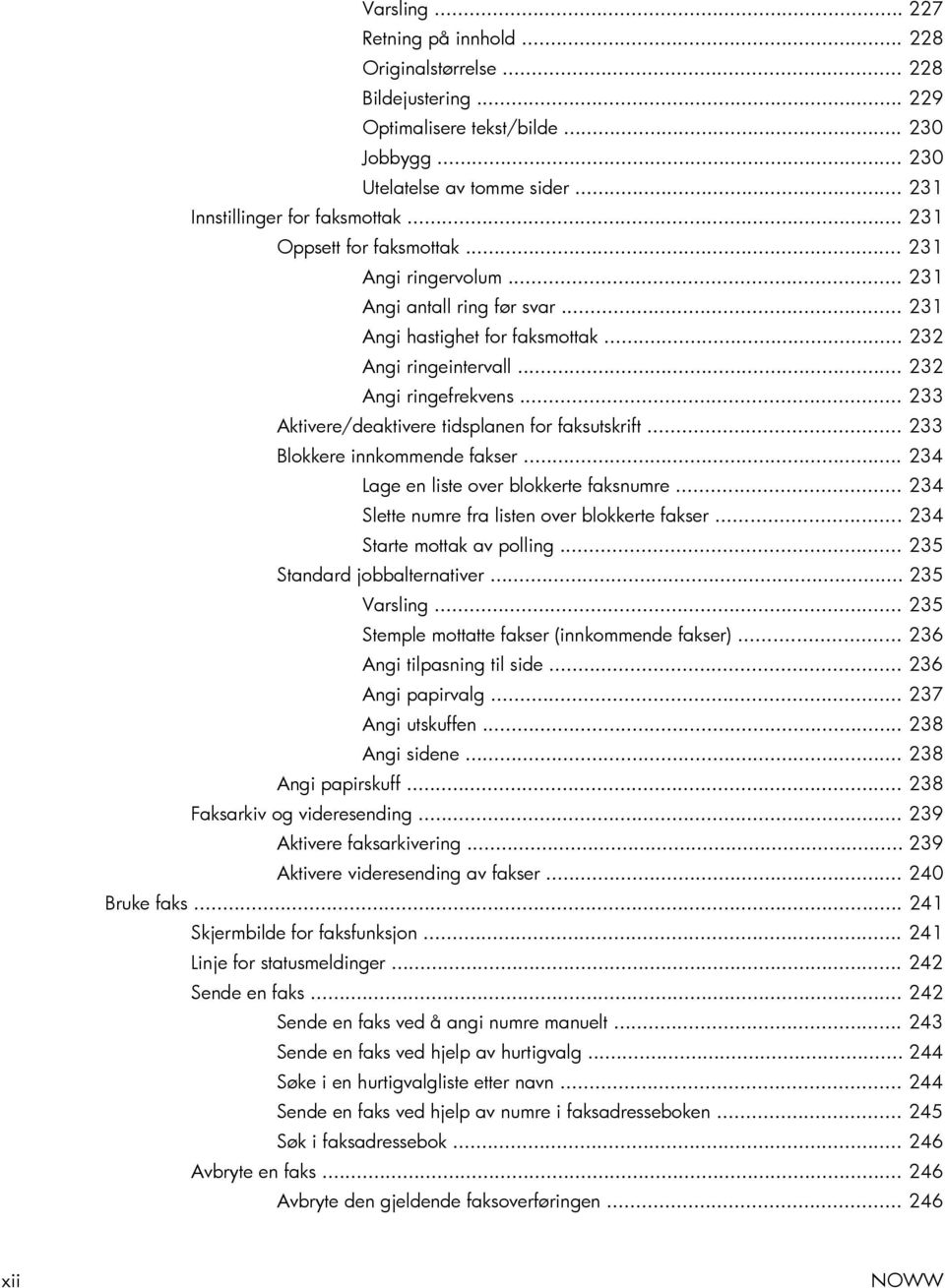 .. 233 Aktivere/deaktivere tidsplanen for faksutskrift... 233 Blokkere innkommende fakser... 234 Lage en liste over blokkerte faksnumre... 234 Slette numre fra listen over blokkerte fakser.