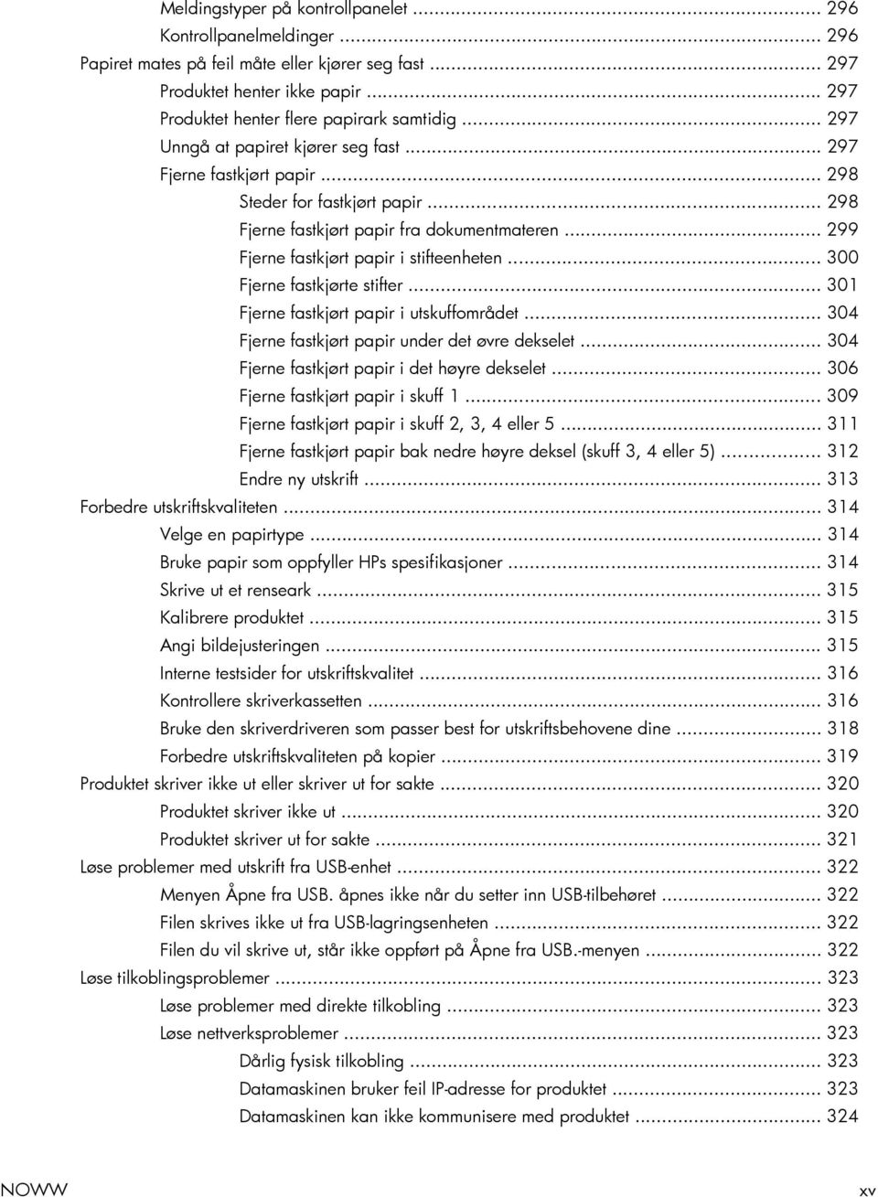 .. 300 Fjerne fastkjørte stifter... 301 Fjerne fastkjørt papir i utskuffområdet... 304 Fjerne fastkjørt papir under det øvre dekselet... 304 Fjerne fastkjørt papir i det høyre dekselet.