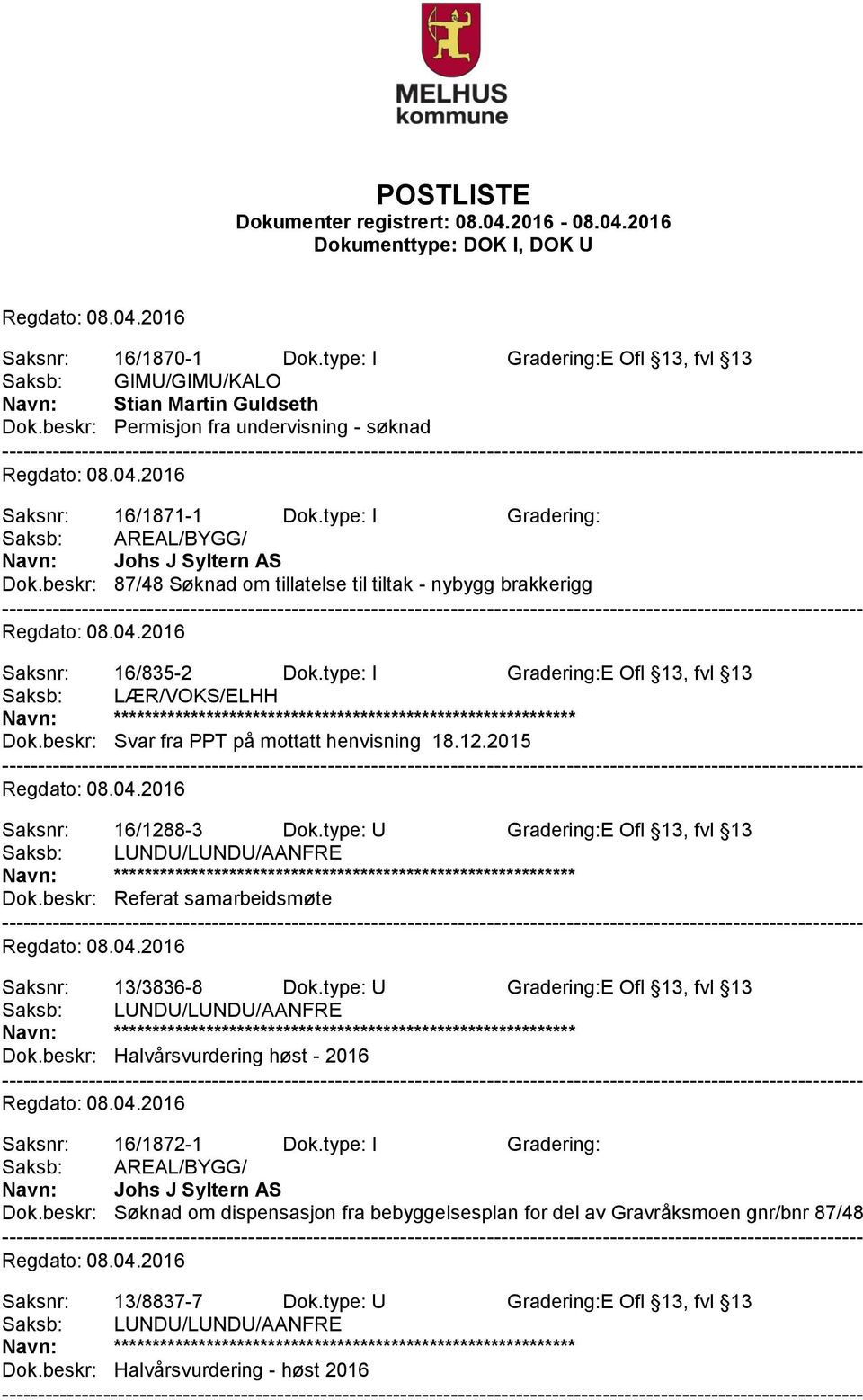 type: I Gradering:E Ofl 13, fvl 13 Saksb: LÆR/VOKS/ELHH Dok.beskr: Svar fra PPT på mottatt henvisning 18.12.2015 Saksnr: 16/1288-3 Dok.type: U Gradering:E Ofl 13, fvl 13 Dok.