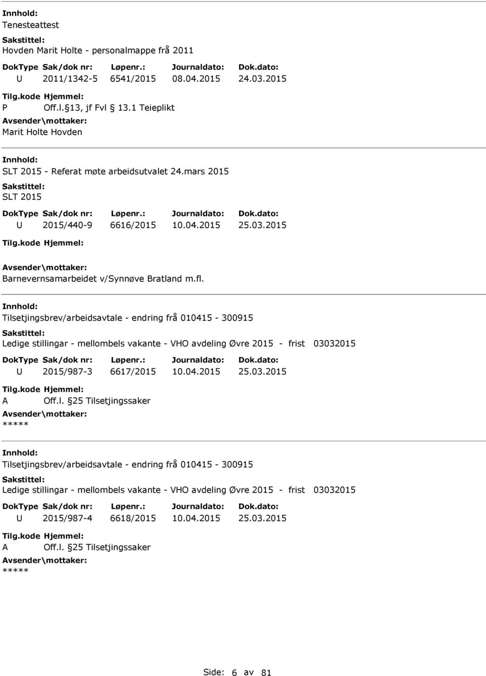 Tilsetjingsbrev/arbeidsavtale - endring frå 010415-300915 Ledige stillingar - mellombels vakante - VHO avdeling Øvre 2015 - frist 03032015 2015/987-3 6617/2015 25.03.2015 A Off.