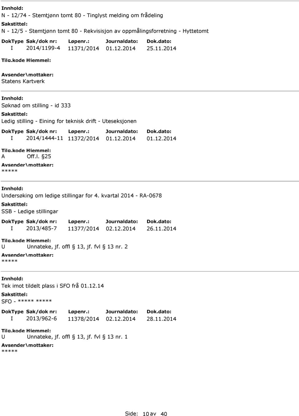 kode A 2014/1444-11 11372/2014 Hjemmel: Off.l. 25 ***** ndersøking om ledige stillingar for 4. kvartal 2014 - RA-0678 SSB - Ledige stillingar 2013/485-7 11377/2014 26.11.2014 Tilg.