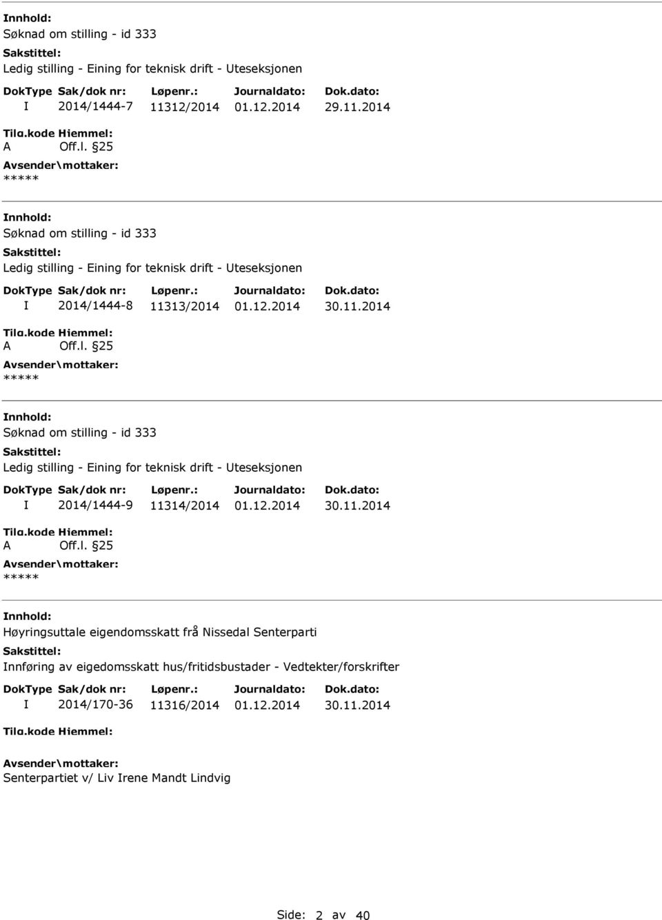 kode A 2014/1444-8 11313/2014 Hjemmel: Off.l. 25 ***** 30.11.2014 Søknad om stilling - id 333 Ledig stilling - Eining for teknisk drift - teseksjonen Tilg.