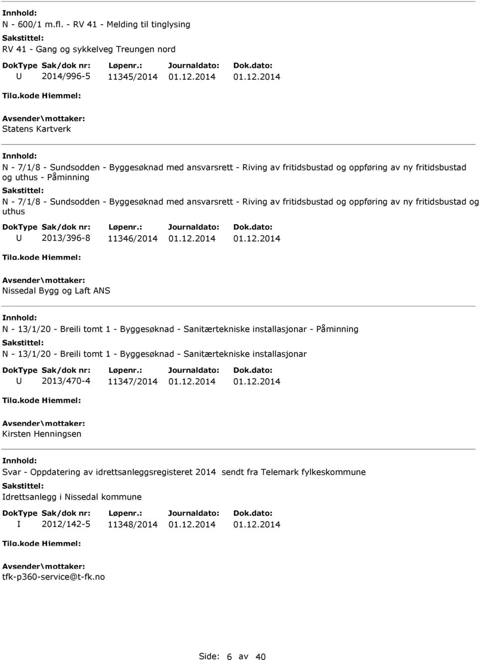 oppføring av ny fritidsbustad og uthus - Påminning N - 7/1/8 - Sundsodden - Byggesøknad med ansvarsrett - Riving av fritidsbustad og oppføring av ny fritidsbustad og uthus 2013/396-8 11346/2014