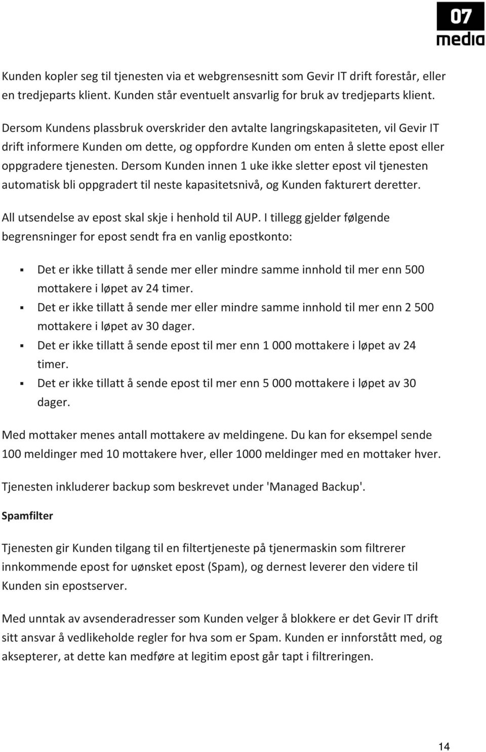 Dersom Kunden innen 1 uke ikke sletter epost vil tjenesten automatisk bli oppgradert til neste kapasitetsnivå, og Kunden fakturert deretter. All utsendelse av epost skal skje i henhold til AUP.