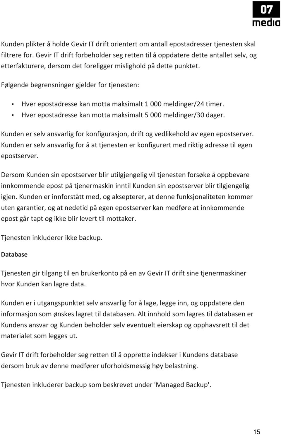 Følgende begrensninger gjelder for tjenesten: Hver epostadresse kan motta maksimalt 1 000 meldinger/24 timer. Hver epostadresse kan motta maksimalt 5 000 meldinger/30 dager.