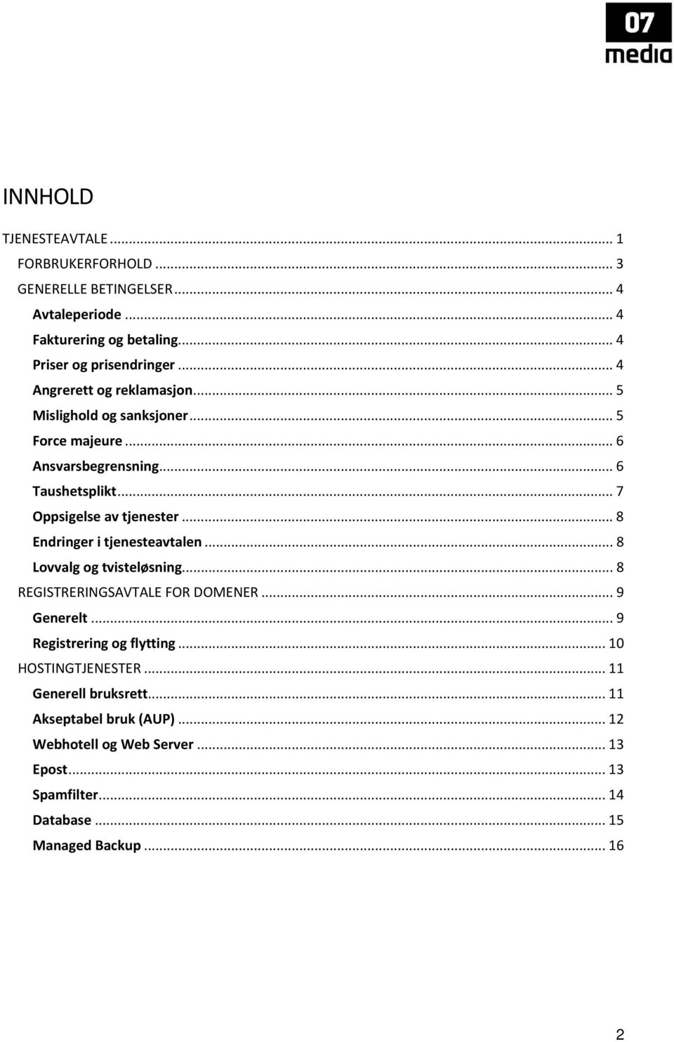 .. 8 Endringer i tjenesteavtalen... 8 Lovvalg og tvisteløsning... 8 REGISTRERINGSAVTALE FOR DOMENER... 9 Generelt... 9 Registrering og flytting.