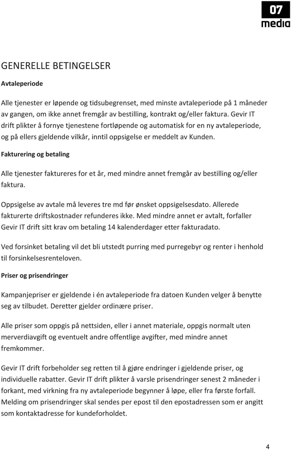 Fakturering og betaling Alle tjenester faktureres for et år, med mindre annet fremgår av bestilling og/eller faktura. Oppsigelse av avtale må leveres tre md før ønsket oppsigelsesdato.