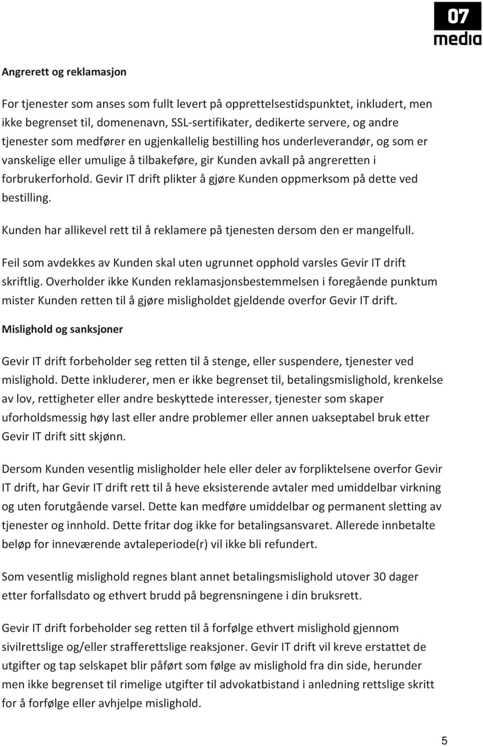 Gevir IT drift plikter å gjøre Kunden oppmerksom på dette ved bestilling. Kunden har allikevel rett til å reklamere på tjenesten dersom den er mangelfull.