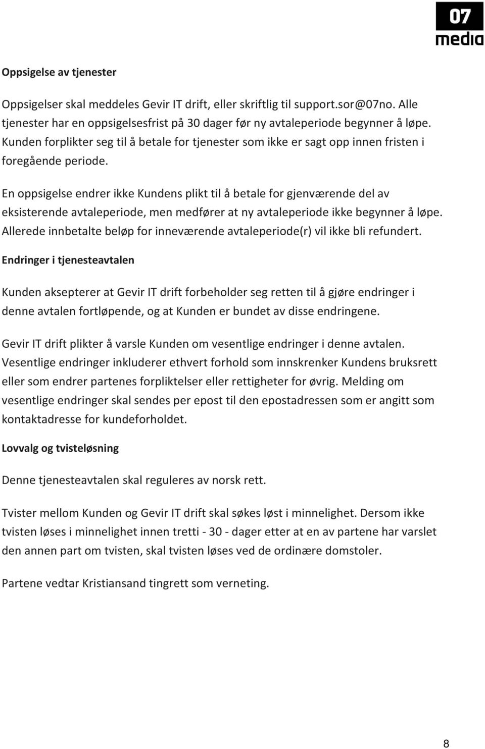 En oppsigelse endrer ikke Kundens plikt til å betale for gjenværende del av eksisterende avtaleperiode, men medfører at ny avtaleperiode ikke begynner å løpe.