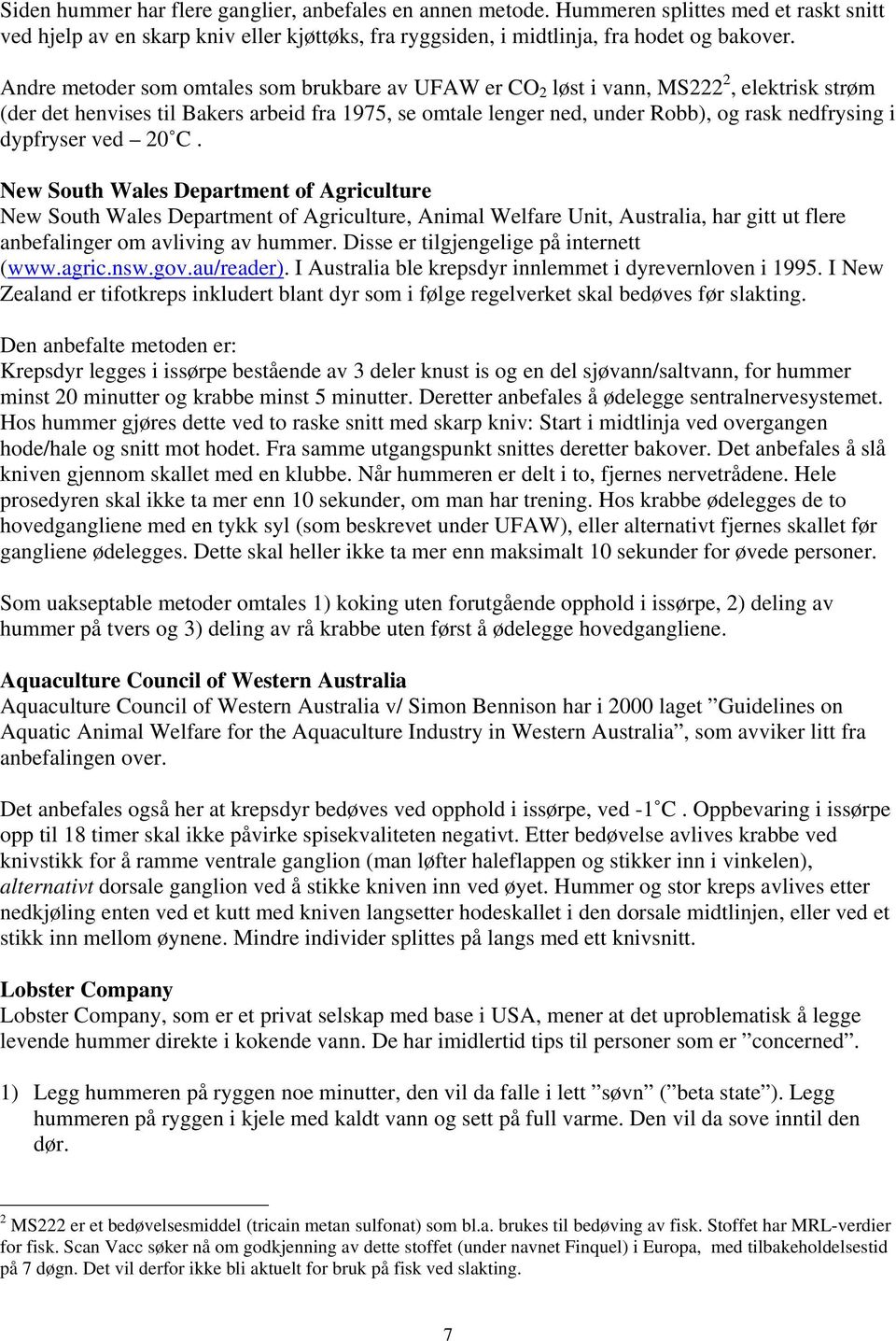 dypfryser ved 20 C. New South Wales Department of Agriculture New South Wales Department of Agriculture, Animal Welfare Unit, Australia, har gitt ut flere anbefalinger om avliving av hummer.